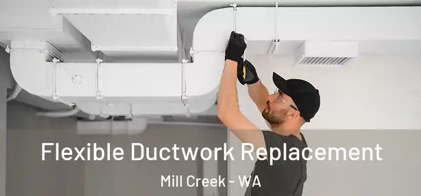  Flexible Ductwork Replacement Mill Creek - WA